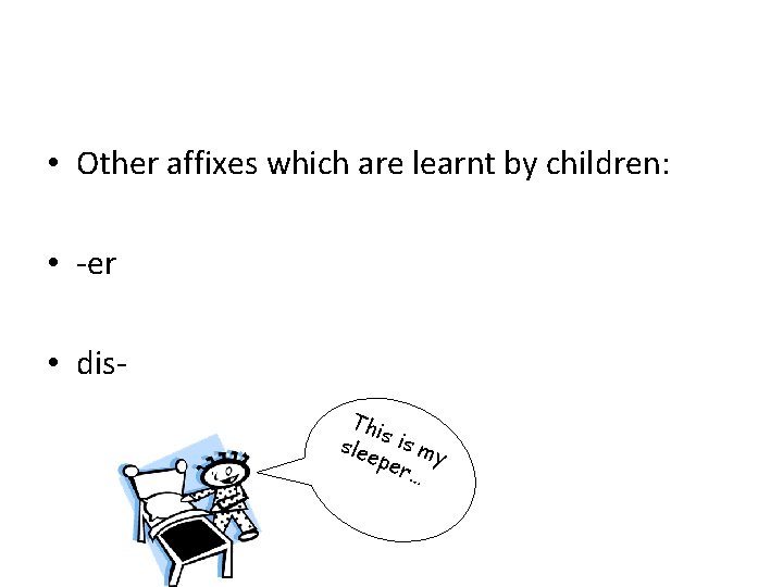  • Other affixes which are learnt by children: • -er • dis. Thi