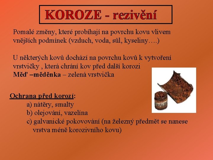 KOROZE - rezivění Pomalé změny, které probíhají na povrchu kovu vlivem vnějších podmínek (vzduch,