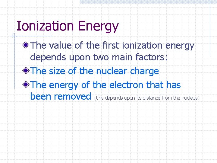 Ionization Energy The value of the first ionization energy depends upon two main factors: