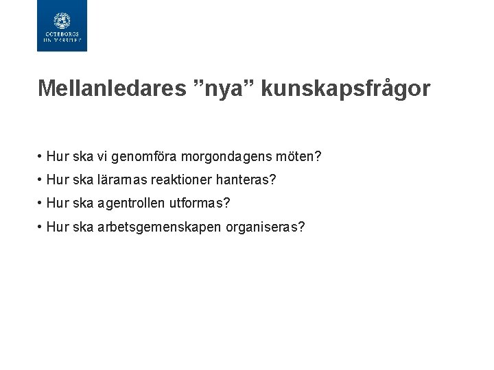 Mellanledares ”nya” kunskapsfrågor • Hur ska vi genomföra morgondagens möten? • Hur ska lärarnas