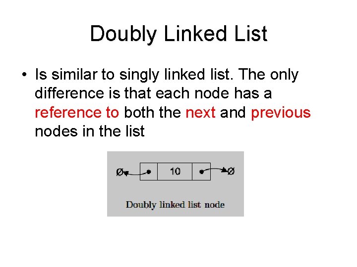 Doubly Linked List • Is similar to singly linked list. The only difference is