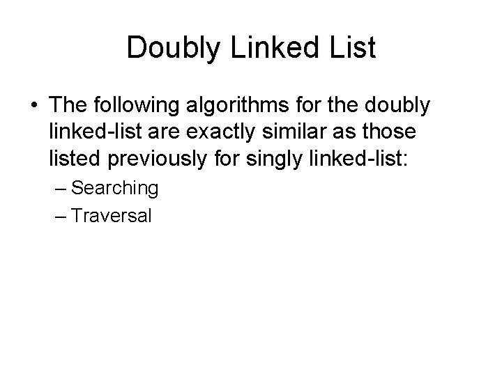 Doubly Linked List • The following algorithms for the doubly linked-list are exactly similar