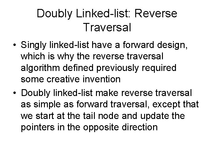 Doubly Linked-list: Reverse Traversal • Singly linked-list have a forward design, which is why