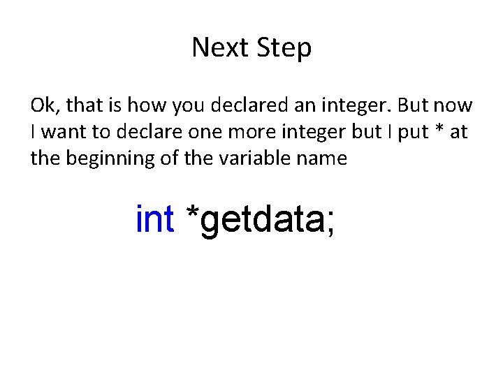 Next Step Ok, that is how you declared an integer. But now I want
