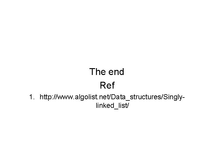The end Ref 1. http: //www. algolist. net/Data_structures/Singlylinked_list/ 