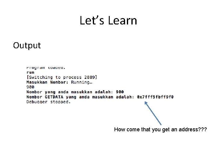 Let’s Learn Output How come that you get an address? ? ? 