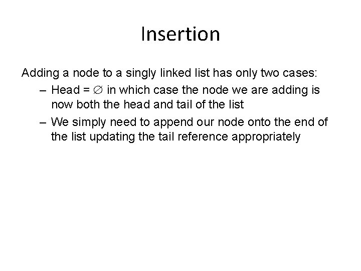 Insertion Adding a node to a singly linked list has only two cases: –