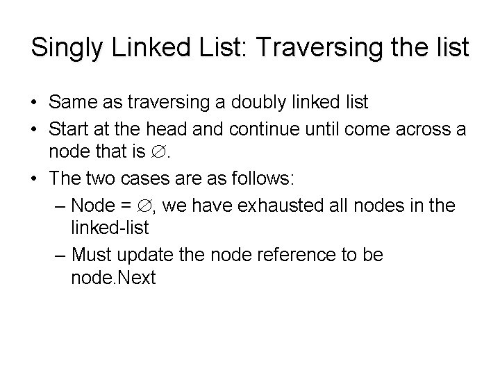 Singly Linked List: Traversing the list • Same as traversing a doubly linked list