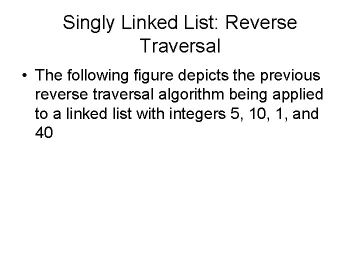 Singly Linked List: Reverse Traversal • The following figure depicts the previous reverse traversal