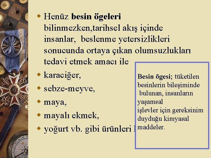 w Henüz besin ögeleri bilinmezken, tarihsel akış içinde insanlar, beslenme yetersizlikleri sonucunda ortaya çıkan