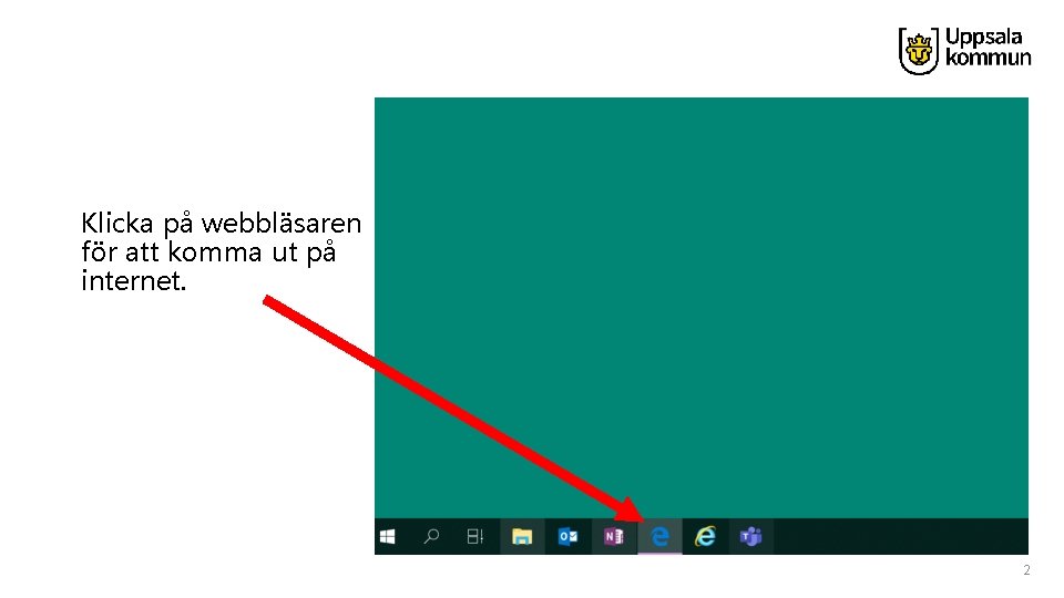 Klicka på webbläsaren för att komma ut på internet. 2 