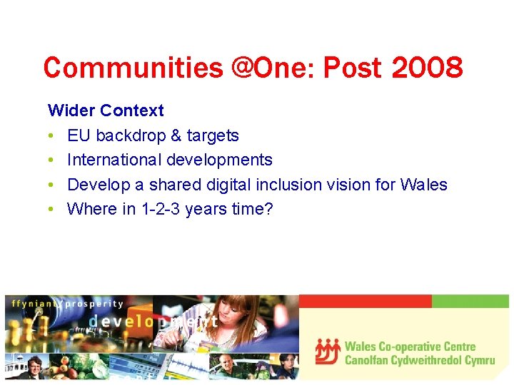 Communities @One: Post 2008 Wider Context • EU backdrop & targets • International developments