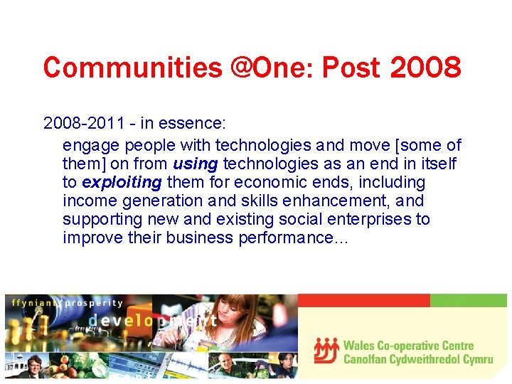 Communities @One: Post 2008 -2011 - in essence: engage people with technologies and move
