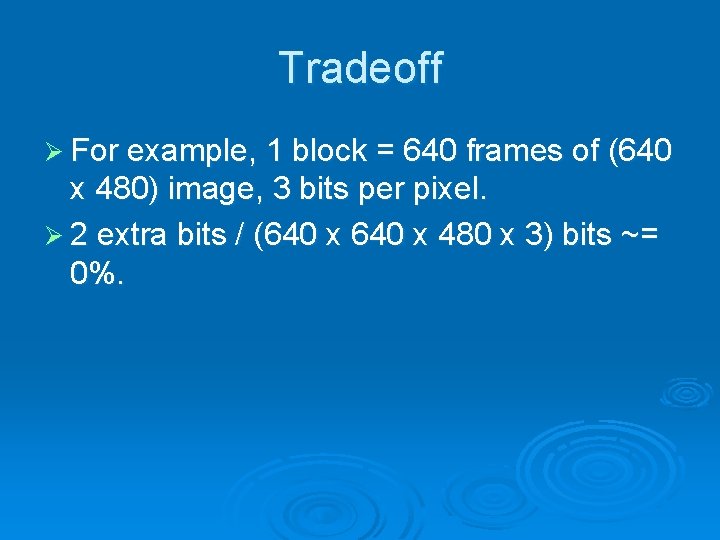 Tradeoff Ø For example, 1 block = 640 frames of (640 x 480) image, Tradeoff Ø For example, 1 block = 640 frames of (640 x 480) image,
