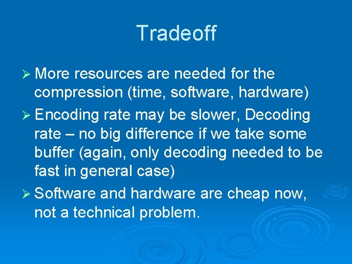 Tradeoff Ø More resources are needed for the compression (time, software, hardware) Ø Encoding Tradeoff Ø More resources are needed for the compression (time, software, hardware) Ø Encoding