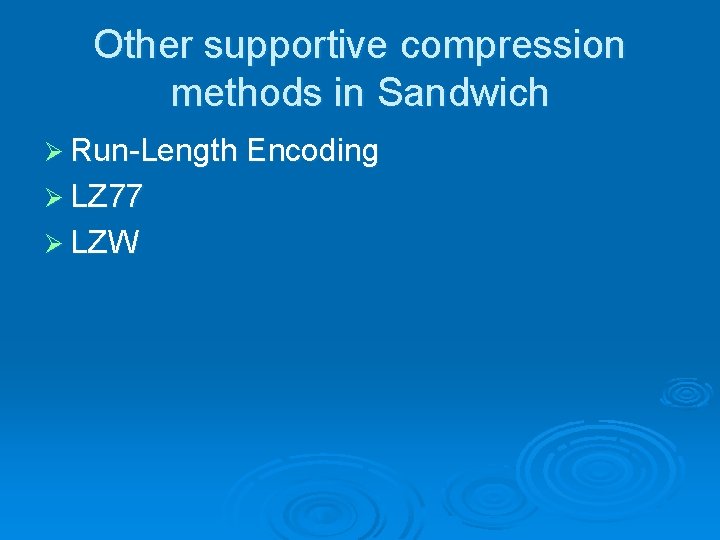 Other supportive compression methods in Sandwich Ø Run-Length Encoding Ø LZ 77 Ø LZW Other supportive compression methods in Sandwich Ø Run-Length Encoding Ø LZ 77 Ø LZW