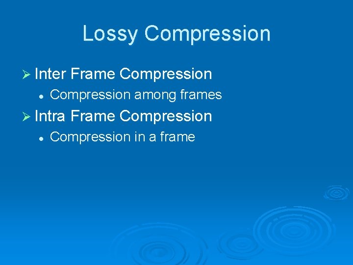 Lossy Compression Ø Inter Frame Compression l Compression among frames Ø Intra Frame Compression Lossy Compression Ø Inter Frame Compression l Compression among frames Ø Intra Frame Compression