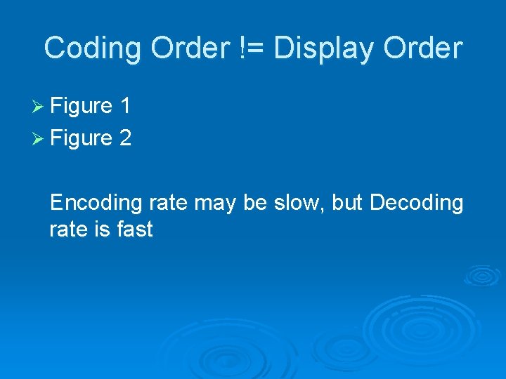 Coding Order != Display Order Ø Figure 1 Ø Figure 2 Encoding rate may Coding Order != Display Order Ø Figure 1 Ø Figure 2 Encoding rate may