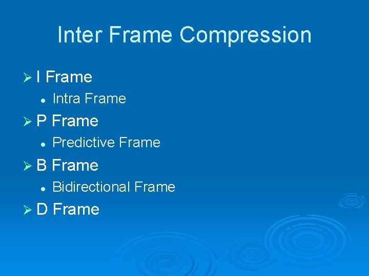 Inter Frame Compression Ø I Frame l Intra Frame Ø P Frame l Predictive Inter Frame Compression Ø I Frame l Intra Frame Ø P Frame l Predictive