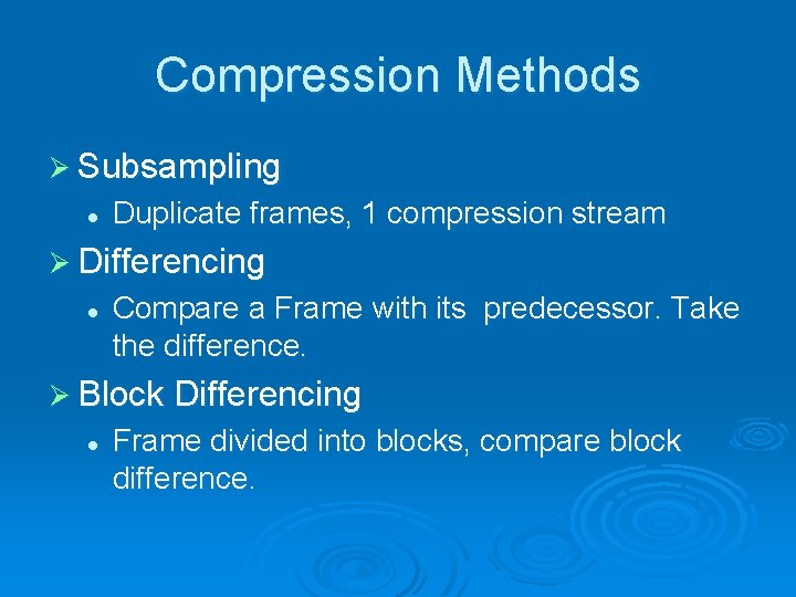 Compression Methods Ø Subsampling l Duplicate frames, 1 compression stream Ø Differencing l Compare Compression Methods Ø Subsampling l Duplicate frames, 1 compression stream Ø Differencing l Compare