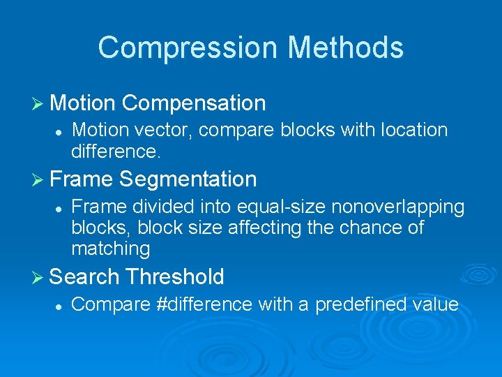 Compression Methods Ø Motion Compensation l Motion vector, compare blocks with location difference. Ø Compression Methods Ø Motion Compensation l Motion vector, compare blocks with location difference. Ø