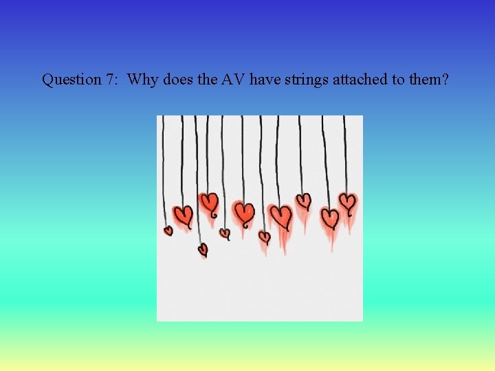 Question 7: Why does the AV have strings attached to them? 