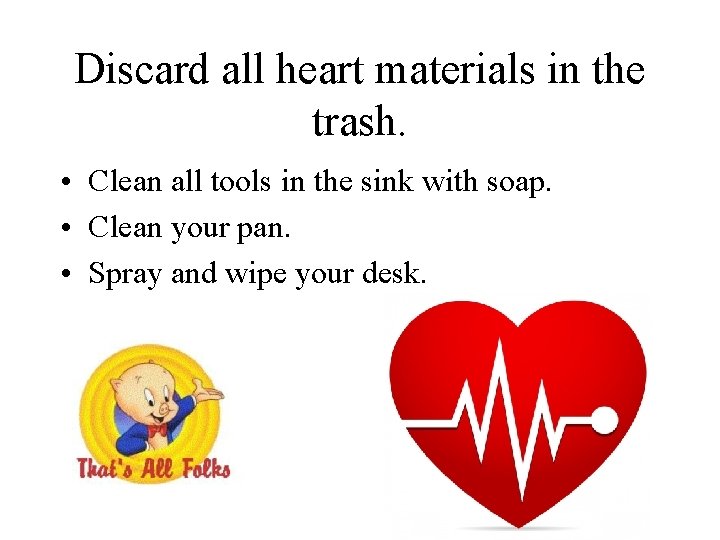 Discard all heart materials in the trash. • Clean all tools in the sink