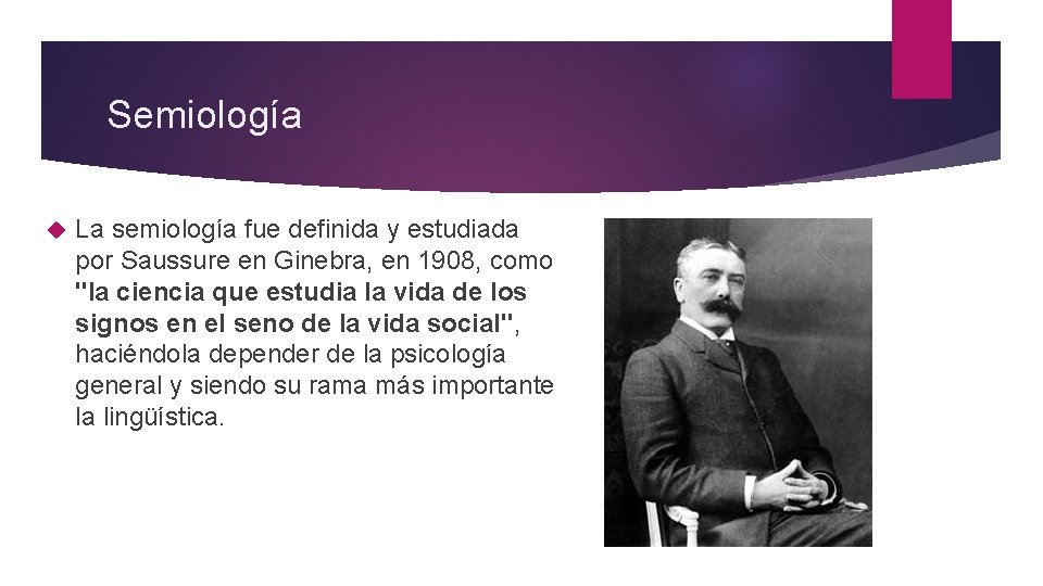 Semiología La semiología fue definida y estudiada por Saussure en Ginebra, en 1908, como