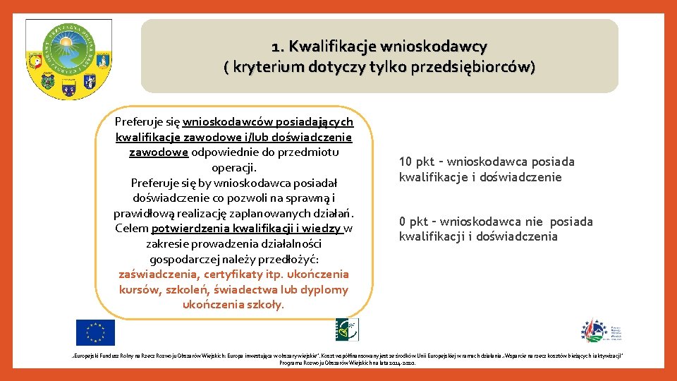 1. Kwalifikacje wnioskodawcy ( kryterium dotyczy tylko przedsiębiorców) Preferuje się wnioskodawców posiadających kwalifikacje zawodowe