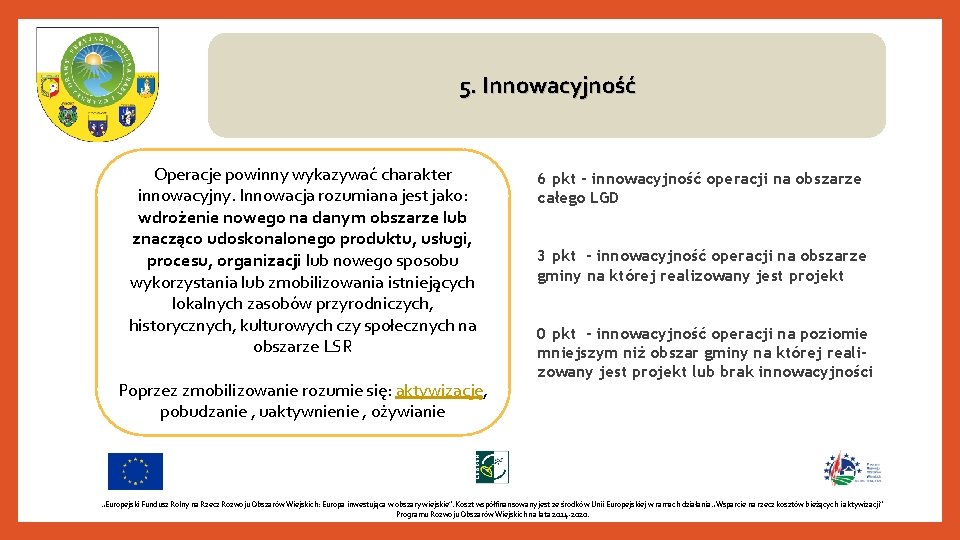 5. Innowacyjność Operacje powinny wykazywać charakter innowacyjny. Innowacja rozumiana jest jako: wdrożenie nowego na