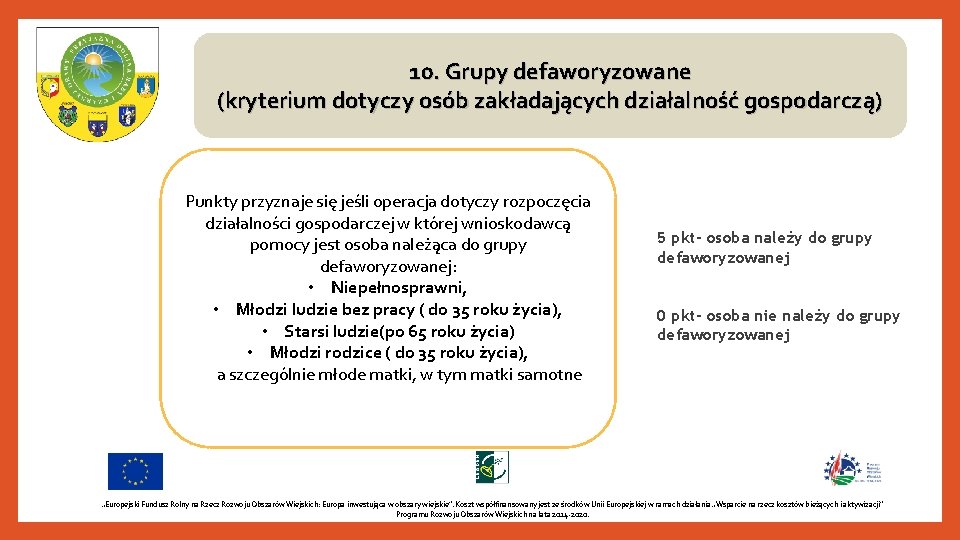 10. Grupy defaworyzowane (kryterium dotyczy osób zakładających działalność gospodarczą) Punkty przyznaje się jeśli operacja