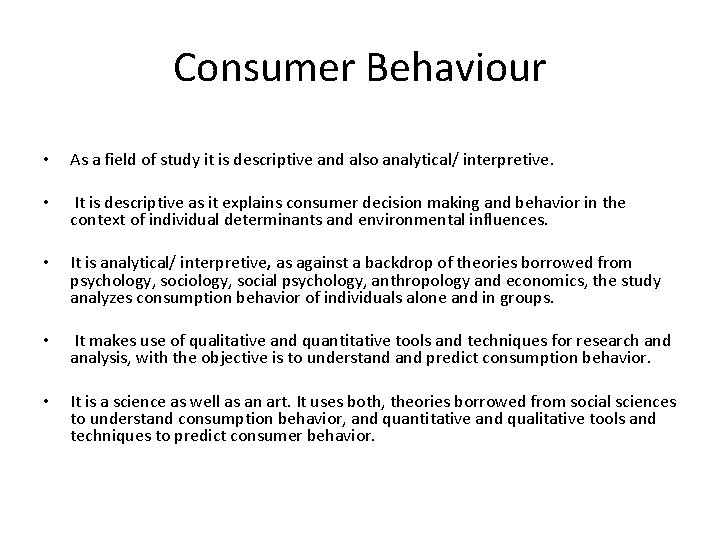 Consumer Behaviour • As a field of study it is descriptive and also analytical/