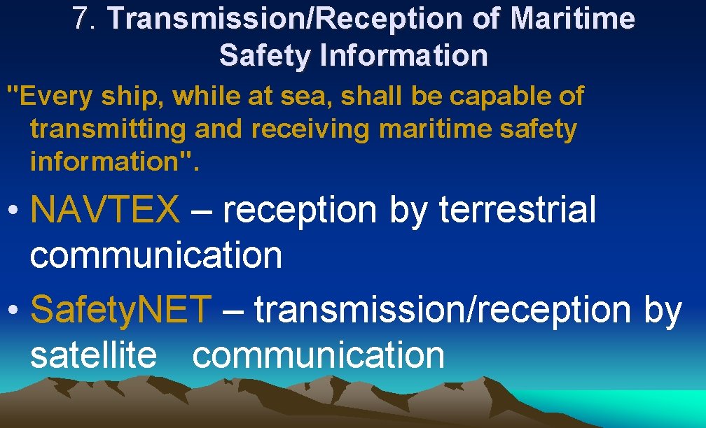 7. Transmission/Reception of Maritime Safety Information "Every ship, while at sea, shall be capable