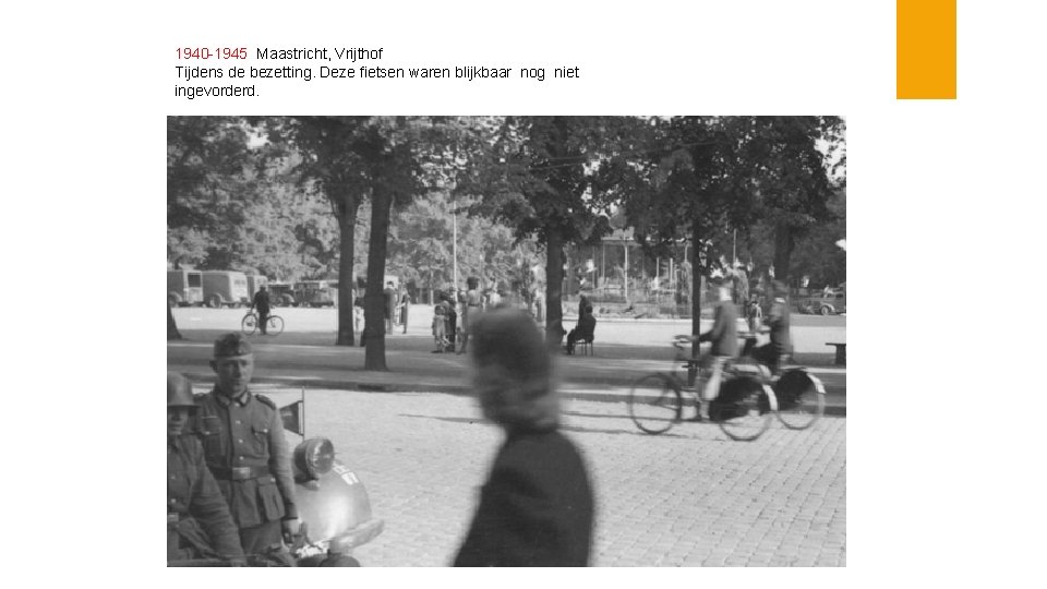 1940 -1945 Maastricht, Vrijthof Tijdens de bezetting. Deze fietsen waren blijkbaar nog niet ingevorderd.