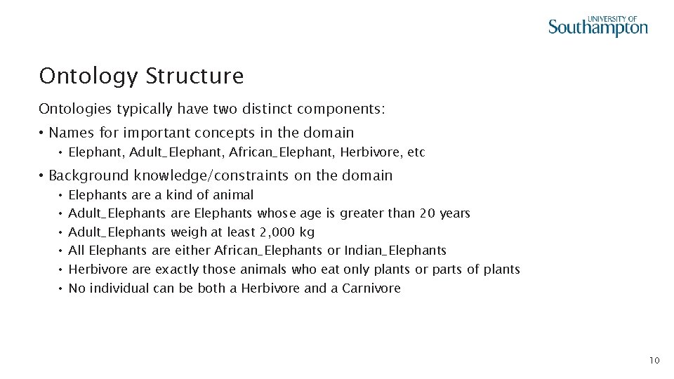 Ontology Structure Ontologies typically have two distinct components: • Names for important concepts in