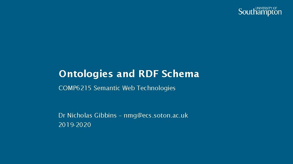 Ontologies and RDF Schema COMP 6215 Semantic Web Technologies Dr Nicholas Gibbins – nmg@ecs.