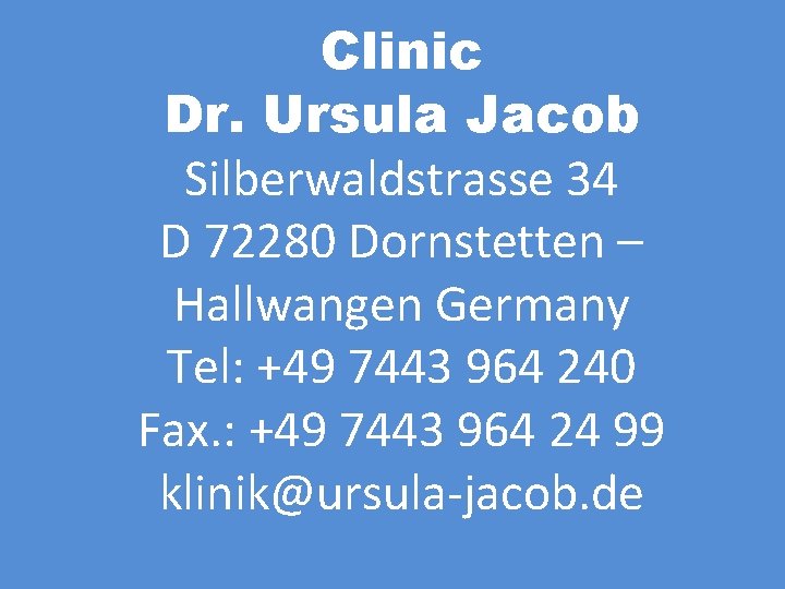 Clinic Dr. Ursula Jacob Silberwaldstrasse 34 D 72280 Dornstetten – Hallwangen Germany Tel: +49