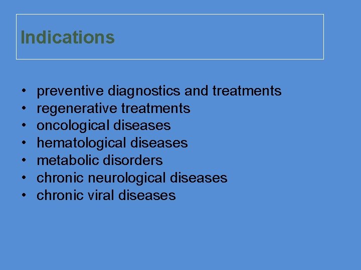 Indications • • preventive diagnostics and treatments regenerative treatments oncological diseases hematological diseases metabolic