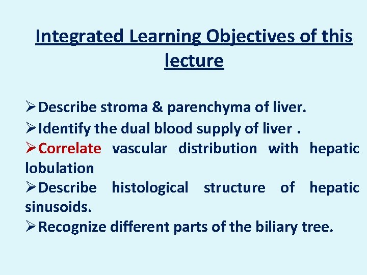 Integrated Learning Objectives of this lecture ØDescribe stroma & parenchyma of liver. ØIdentify the