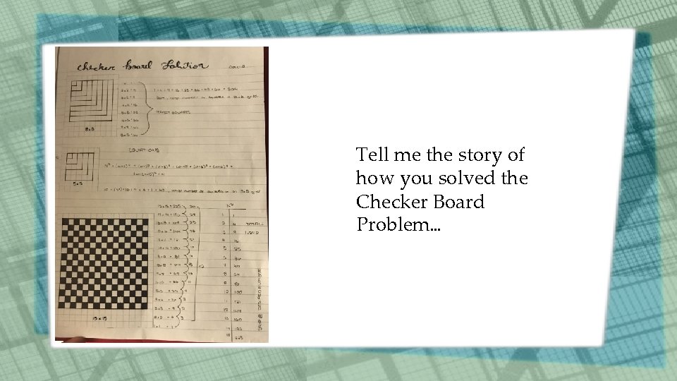 Tell me the story of how you solved the Checker Board Problem… 