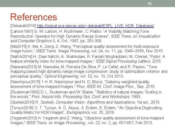 16 References [Debarati 2016] http: //signal. ece. utexas. edu/~debarati/ESPL_LIVE_HDR_Database/ [Larson 1997] G. W. Larson,