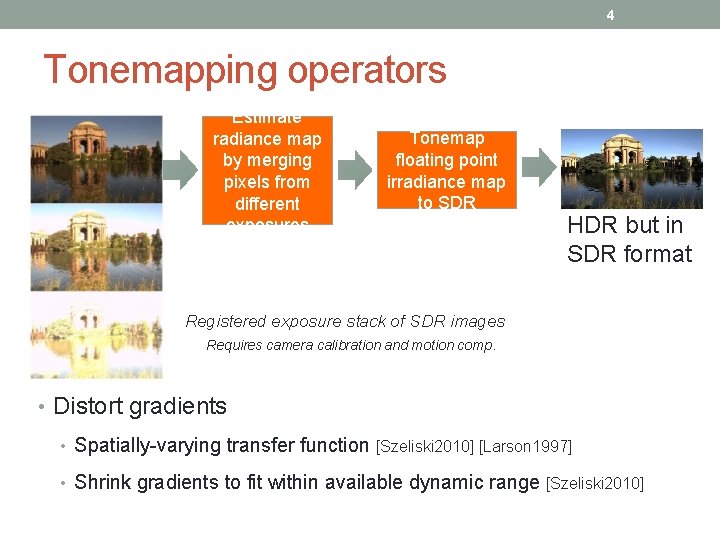 4 Tonemapping operators Estimate radiance map by merging pixels from different exposures Tonemap floating
