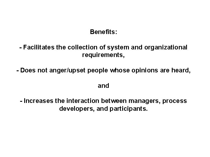 Benefits: - Facilitates the collection of system and organizational requirements, - Does not anger/upset