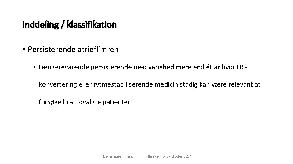 Inddeling / klassifikation • Persisterende atrieflimren • Længerevarende persisterende med varighed mere end ét