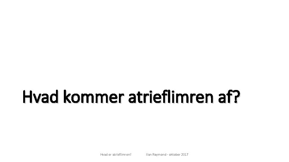 Hvad kommer atrieflimren af? Hvad er atrieflimren? Ilan Raymond - oktober 2017 