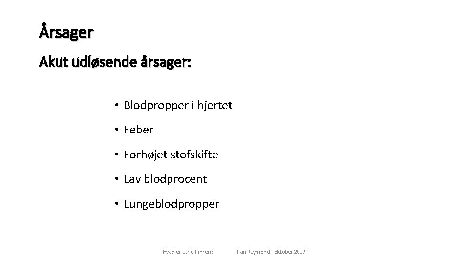 Årsager Akut udløsende årsager: • Blodpropper i hjertet • Feber • Forhøjet stofskifte •