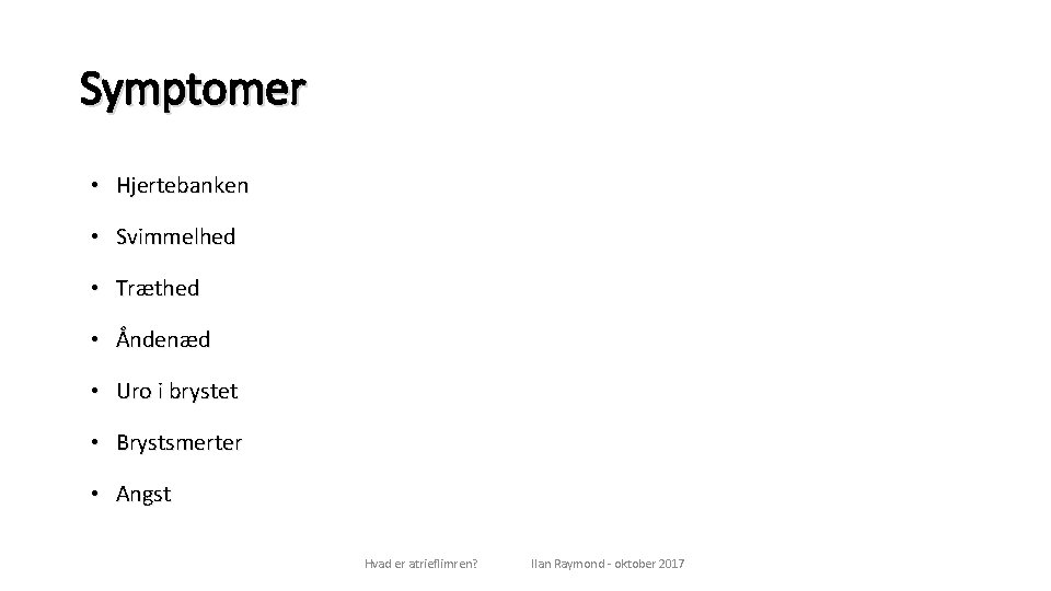 Symptomer • Hjertebanken • Svimmelhed • Træthed • Åndenæd • Uro i brystet •