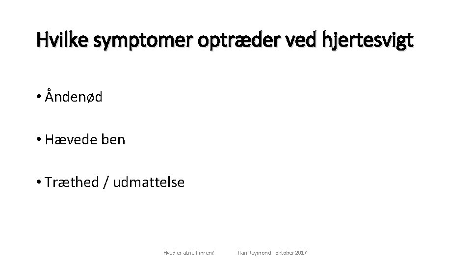 Hvilke symptomer optræder ved hjertesvigt • Åndenød • Hævede ben • Træthed / udmattelse