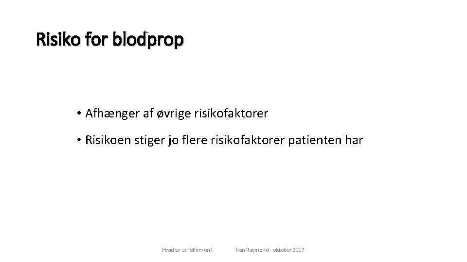 Risiko for blodprop • Afhænger af øvrige risikofaktorer • Risikoen stiger jo flere risikofaktorer