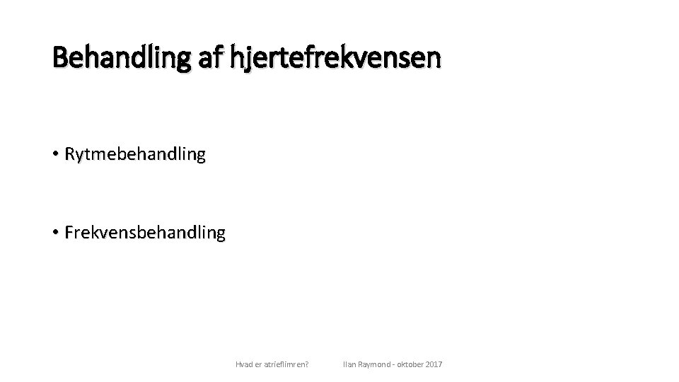 Behandling af hjertefrekvensen • Rytmebehandling • Frekvensbehandling Hvad er atrieflimren? Ilan Raymond - oktober